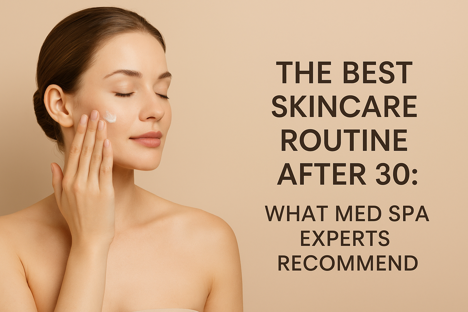 Woman applying skincare cream with text overlay reading 'The Best Skincare Routine After 30: What Med Spa Experts Recommend
